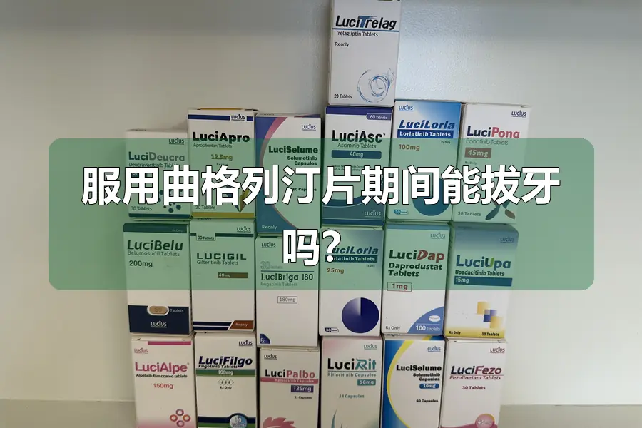 服用曲格列汀片期间能拔牙吗？